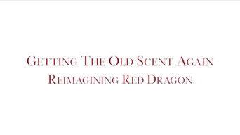Getting the Old Scent Again: Reimagining Red Dragon