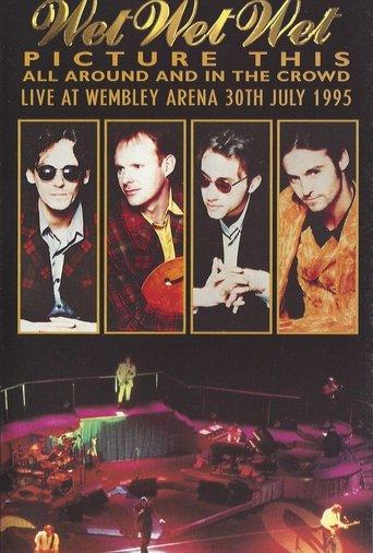 Wet Wet Wet – Picture This – All Around And In The Crowd Live At Wembley Arena, 30th July 1995 film afişi