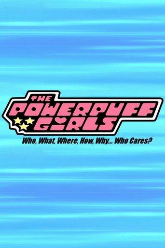 The Powerpuff Girls: Who, What, Where, How, Why... Who Cares? film afişi