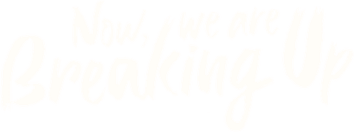Now, We Are Breaking Up logo