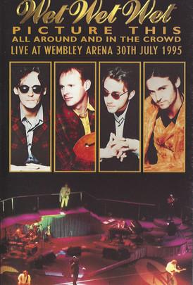 Wet Wet Wet – Picture This – All Around And In The Crowd Live At Wembley Arena, 30th July 1995 film afişi