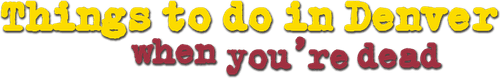 Things to Do in Denver When You're Dead logo