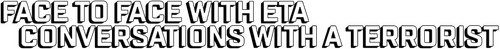 Face to Face with ETA: Conversations with a Terrorist logo