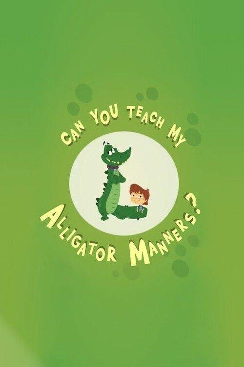 Can You Teach My Alligator Manners? dizi afişi