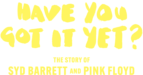 Have You Got It Yet? The Story of Syd Barrett and Pink Floyd logo